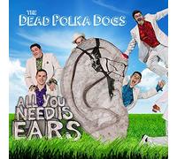 The Dead Polka Dogs - All You Need Is Ears