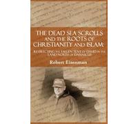 The Dead Sea Scrolls and the Roots of Christianity and Islam: Re-Erecting the Fallen Tent of David in the Land North of Damascus