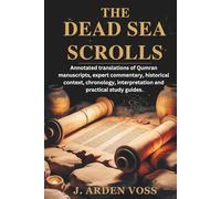 THE DEAD SEA SCROLLS: Annotated translations of Qumran manuscripts, expert commentary, historical context, chronology, interpretation and practical study guides
