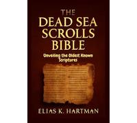 The Dead Sea Scrolls Bible: Unveiling the Oldest Known Scriptures: A Deep Dive into the Origins of the Hebrew Bible