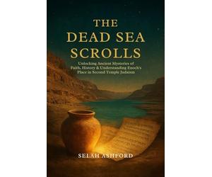 THE DEAD SEA SCROLLS: Unlocking Ancient Mysteries of Faith,History & understanding Enoch’s place in Second Temple Judaism.