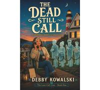 The Dead Still Call: A Supernatural Thriller About Forgotten 911 Calls, Secrets That Refuse to Die, and the Voices Waiting on the Other End (THE LAST CALL LINE)