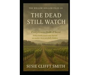 The Dead Still Watch: Every Grave Holds a Secret: Some truths won't stay buried no matter how carefully their hidden. (The Willow Hollow Files)