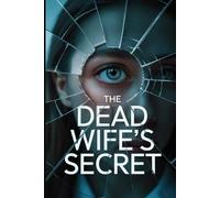 The Dead Wife's Secret: A totally gripping and addictive psychological thriller with a jaw-dropping twist.