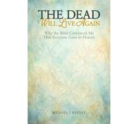 The Dead Will Live Again: Why the Bible Convinced Me That Everyone Goes to Heaven