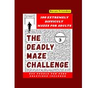 The Deadly Maze Challenge - Volume 3: 100 Extremely Difficult Mazes for Adults - One Puzzle Per Page, Solutions Included
