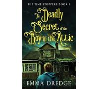 The Deadly Secret of the Boy in the Attic: 1 (Time Stoppers)