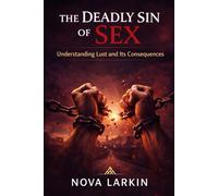 The Deadly Sin of Sex - Understanding Lust and Its Consequences (The Heart & Mind Mastery Collection)