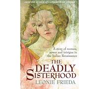 The Deadly Sisterhood: A story of Women, Power and Intrigue in the Italian Renaissance