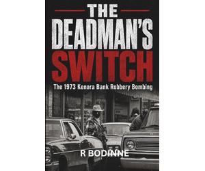 The Deadman's Switch: The 1973 Kenora Bank Robbery Bombing