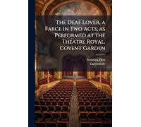 The Deaf Lover, a Farce in Two Acts; as Performed at the Theatre Royal, Covent Garden