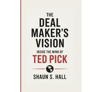THE DEAL MAKER’S VISION: Inside The Mind Of Ted Pick