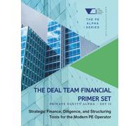 The Deal Team Financial Primer Set: Private Equity Alpha - Set 2: Strategic Finance, Diligence, and Structuring Tools for the Modern PE Operator (Private Equity Alpha: The PE Growth Alpha Series)