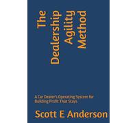 The Dealership Agility Method: A Car Dealer's Operating System for Building Profit That Stays