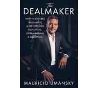 The Dealmaker : How to Succeed in Business & Life Through Dedication, Determination & Disruption