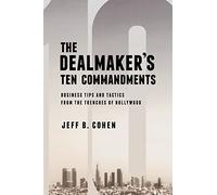 The Dealmaker's Ten Commandments: Ten Essential Tools for Business Forged in the Trenches of Hollywood