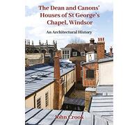 The Dean and Canons' Houses of St George's Chapel, Windsor: An Architectural History
