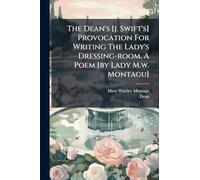The Dean's [j. Swift's] Provocation For Writing The Lady's Dressing-room, A Poem [by Lady M.w. Montagu]