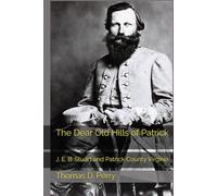 The Dear Old Hills of Patrick: J. E. B. Stuart and Patrick County Virginia