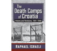 The Death Camps of Croatia: Visions and Revisions, 1941-1945