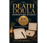 The Death Doula Marketing Studio: 100 Ready-Written Templates and Scripts That Fill Your Calendar (The Art of Being Death Doula)