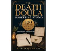The Death Doula Marketing Studio: 100 Ready-Written Templates and Scripts That Fill Your Calendar (The Art of Being Death Doula)