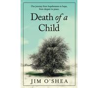 The Death of a Child: Our Journey from Hopelessness to Hope, From Despair to Peace
