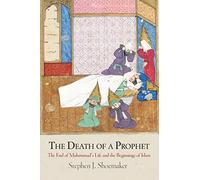 The Death of a Prophet: The End of Muhammad's Life and the Beginnings of Islam (Divinations: Rereading Late Ancient Religion)