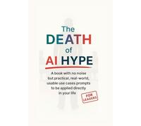 The_Death_of_AI_Hype: A book with no noise but practical, real-world, usable use cases prompts to be applied directly in your life.