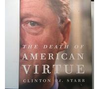 The Death of American Virtue: Clinton Vs. Starr