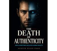 The Death of Authenticity: How Algorithms Replaced Human Reality