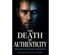 The Death of Authenticity: How Algorithms Replaced Human Reality