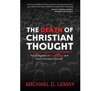 The Death of Christian Thought: The Deception of Humanism and How to Protect Yourself