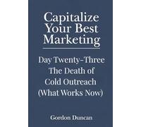 The Death of Cold Outreach: (What Works Now): 23 (Capitalize Your Best Marketing)