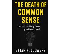 The Death Of Common Sense: The Last Self Help Book You'll Ever Need