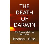 THE DEATH OF DARWIN: Why Science Is Pointing Back to God