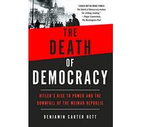 The Death of Democracy: Hitler's Rise to Power and the Downfall of the Weimar Republic