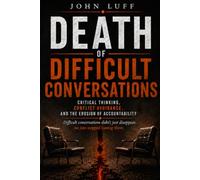 The Death of Difficult Conversations: Critical Thinking, Conflict Avoidance, and the Erosion of Accountability (The Leadership Series)