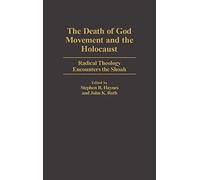 The Death of God Movement and the Holocaust: Radical Theology Encounters the Shoah: 55 (Contributions to the Study of Religion: Christianity and the Holocaust-Core Issues)