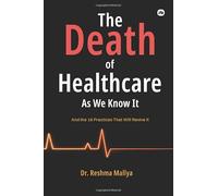 The Death Of Healthcare As We Know it: And the 18 Practices That Will Revive It.