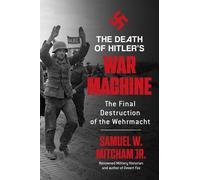 The Death of Hitler's War Machine : The Final Destruction of the Wehrmacht