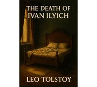 The Death of Ivan Ilyich: 1886 Classic by Leo Tolstoy