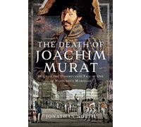The Death of Joachim Murat: 1815 and the Unfortunate Fate of One of Napoleon's Marshals