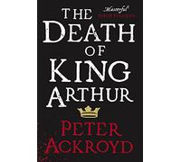 The Death of King Arthur: The Immortal Legend