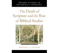 The Death of Scripture and the Rise of Biblical Studies (Oxford Studies in Historical Theology)