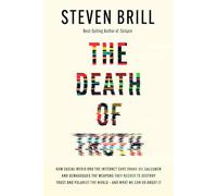 The Death of Truth: How Big Tech Gave Snake Oil Salesmen and Demagogues the Weapons to Destroy Trust and Polarize the World--And What We Can Do about ... and Polarize the World--And What We Can Do
