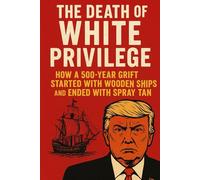 The Death Of White Privilege: How a 500-Year Grift Started with Wooden Ships and Ended with Spray Tan