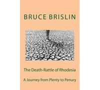 The Death-Rattle of Rhodesia: A Journey from Plenty to Penury