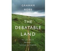 The Debatable Land: The Lost World Between Scotland and England