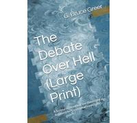 The Debate Over Hell (Large Print): A Scriptural, Historical, and Philosophical Argument for Conditional Immortality (A New Covenant Understanding)